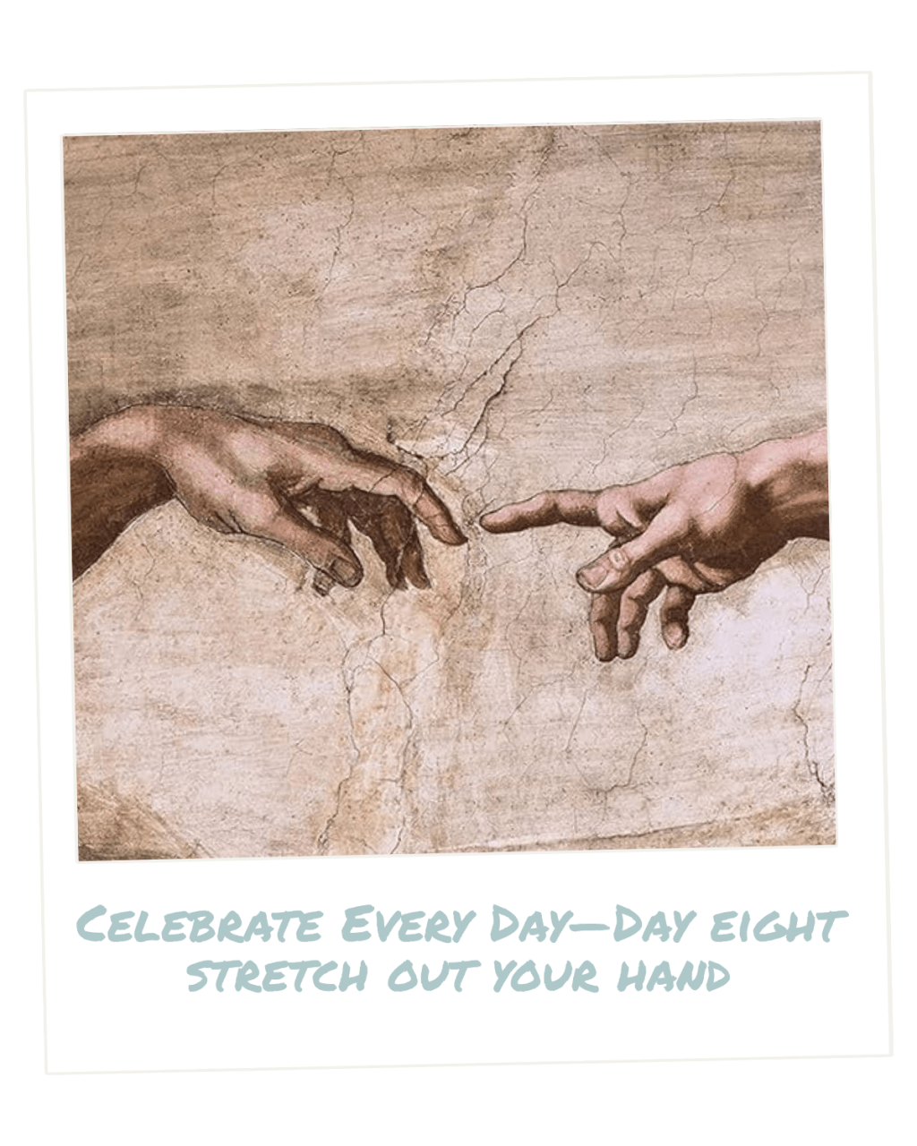 Celebrate Every Day — Day Eight Stretch Out Your&nbsp;Hand