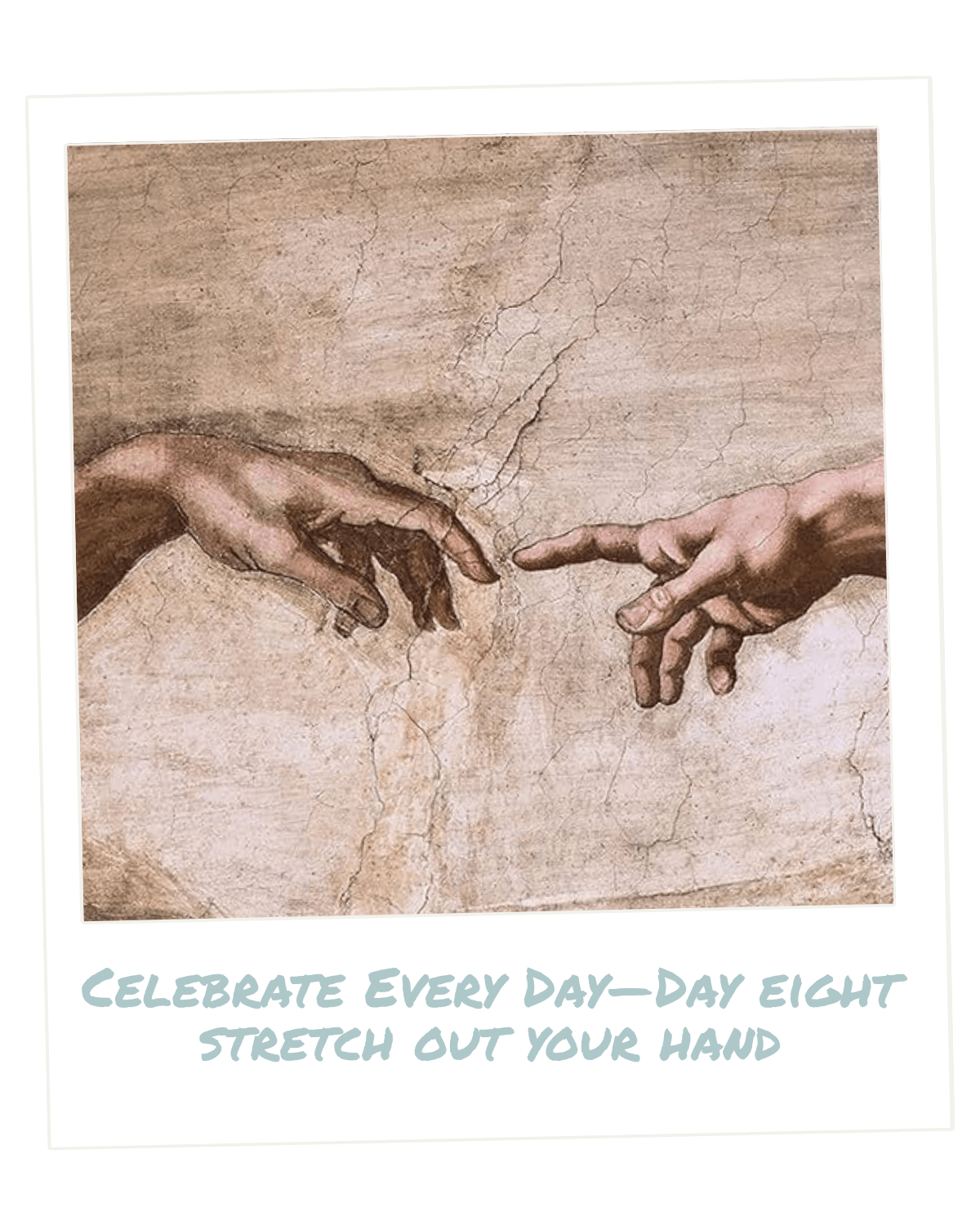 Celebrate Every Day — Day Eight Stretch Out Your&nbsp;Hand