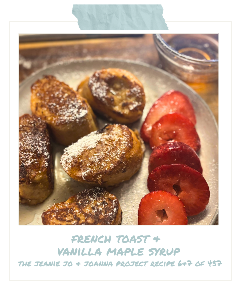 The Jeanie Jo & Joanna Project Recipe 6 & 7 of 457: French Toast & Vanilla Maple&nbsp;Syrup
