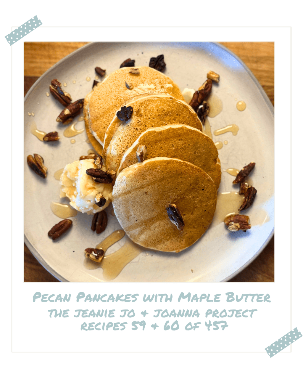 The Jeanie Jo & Joanna Project Recipes 59 & 60 of 457: Pecan Pancakes & Maple&nbsp;Butter